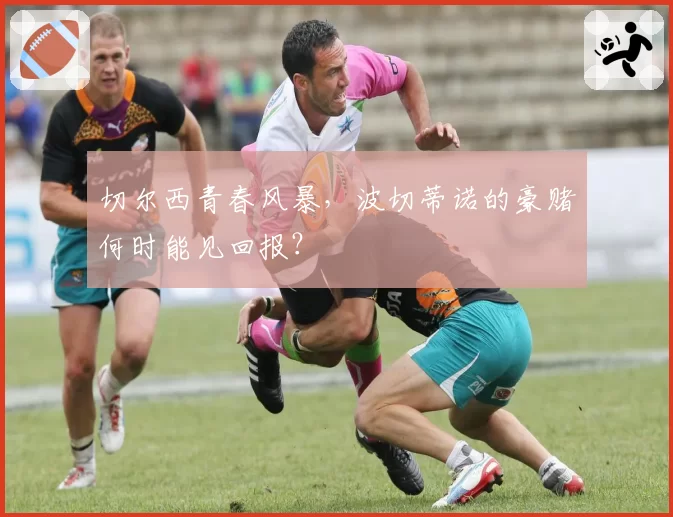 切尔西青春风暴，波切蒂诺的豪赌何时能见回报？