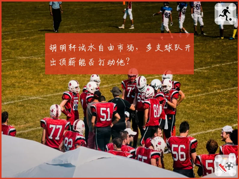 胡明轩试水自由市场,多支球队开出顶薪能否打动他?