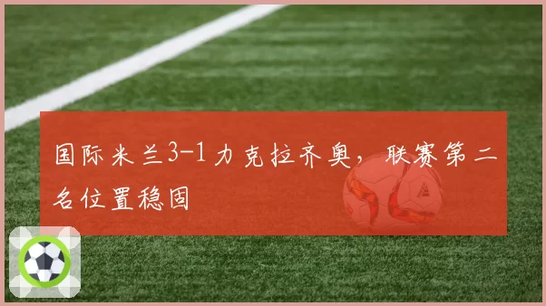 国际米兰3-1力克拉齐奥，联赛第二名位置稳固